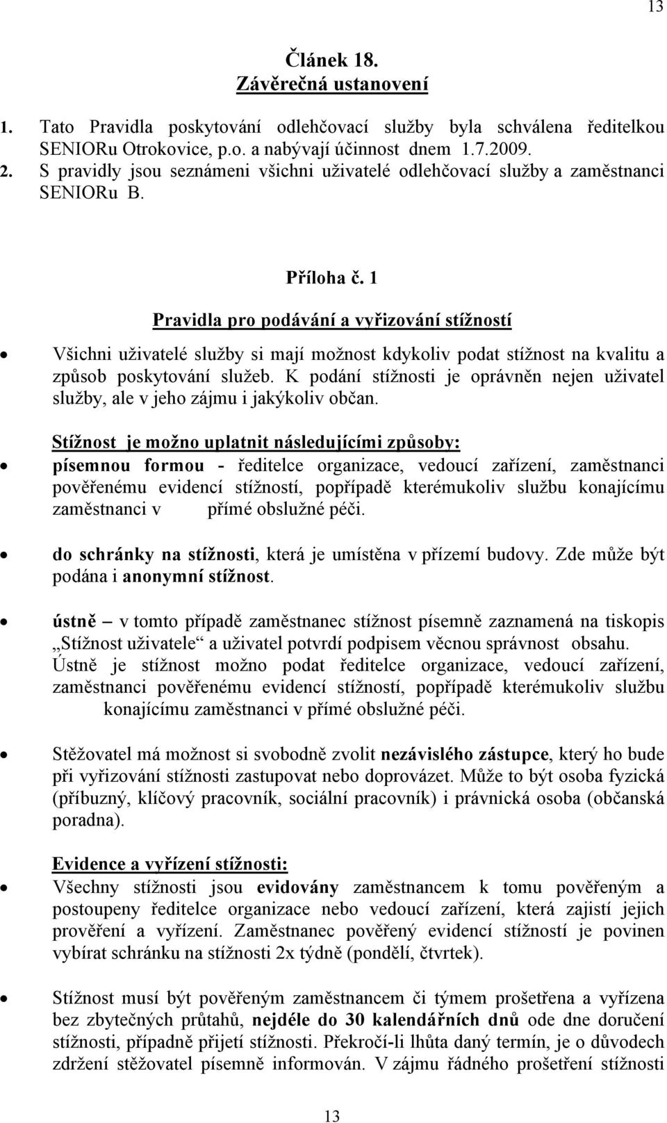 1 Pravidla pro podávání a vyřizování stížností Všichni uživatelé služby si mají možnost kdykoliv podat stížnost na kvalitu a způsob poskytování služeb.