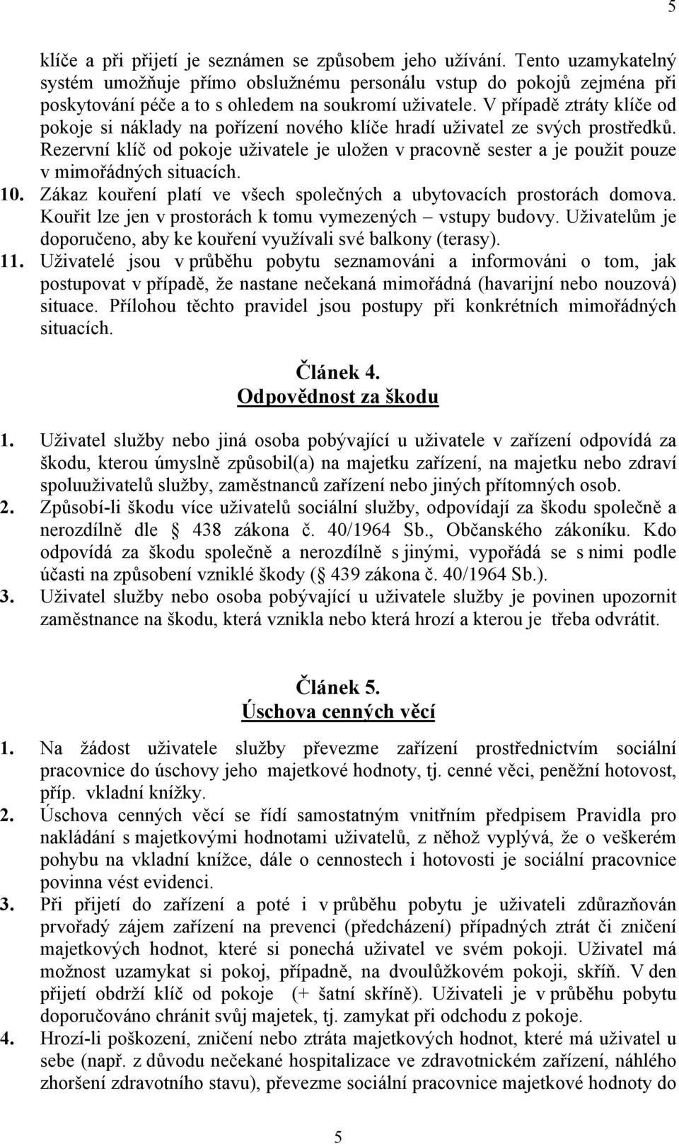 V případě ztráty klíče od pokoje si náklady na pořízení nového klíče hradí uživatel ze svých prostředků.