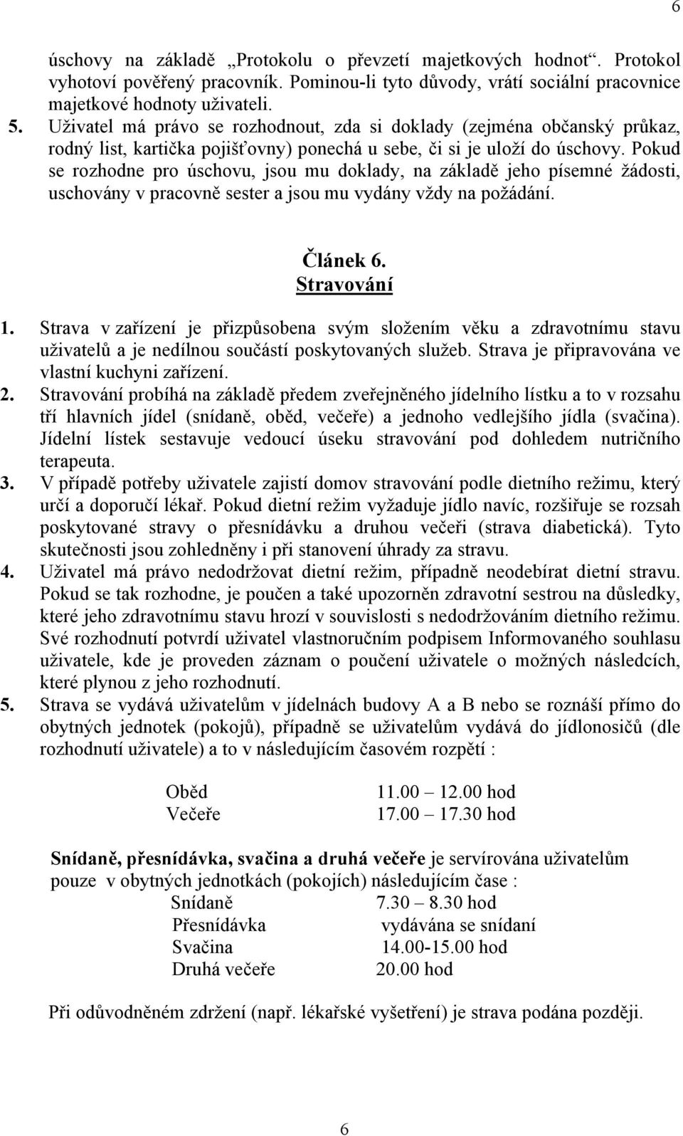 Pokud se rozhodne pro úschovu, jsou mu doklady, na základě jeho písemné žádosti, uschovány v pracovně sester a jsou mu vydány vždy na požádání. Článek 6. Stravování 1.