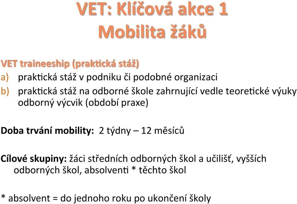 (období praxe) Doba trvání mobility: 2 týdny 12 měsíců Cílové skupiny: žáci středních odborných škol