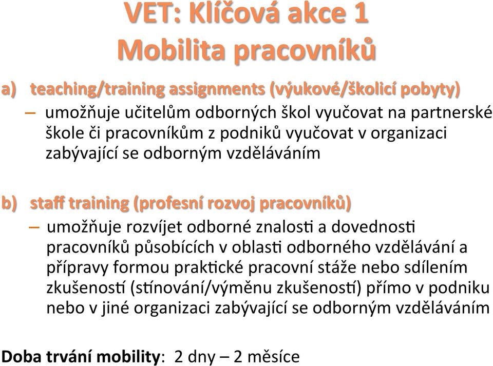 umožňuje rozvíjet odborné znalosm a dovednosm pracovníků působících v oblasm odborného vzdělávání a přípravy formou prakmcké pracovní stáže nebo