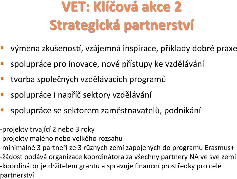 projekty trvající 2 nebo 3 roky - projekty malého nebo velkého rozsahu - minimálně 3 partneři ze 3 různých zemí zapojených do programu Erasmus+ -
