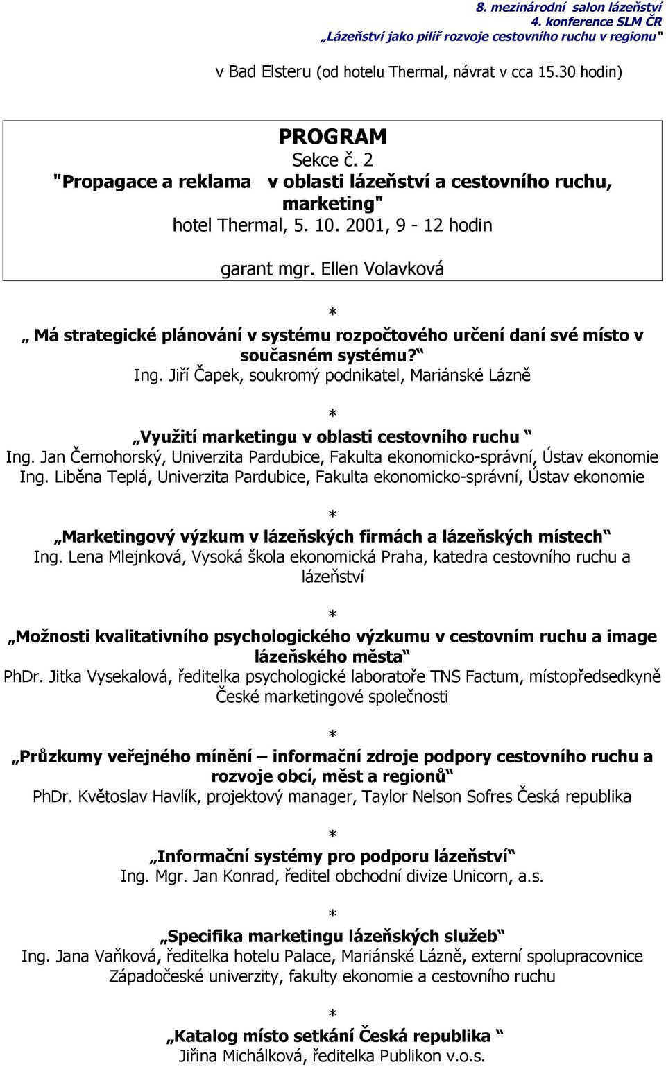 Jiří Čapek, soukromý podnikatel, Mariánské Lázně * Využití marketingu v oblasti cestovního ruchu Ing. Jan Černohorský, Univerzita Pardubice, Fakulta ekonomicko-správní, Ústav ekonomie Ing.