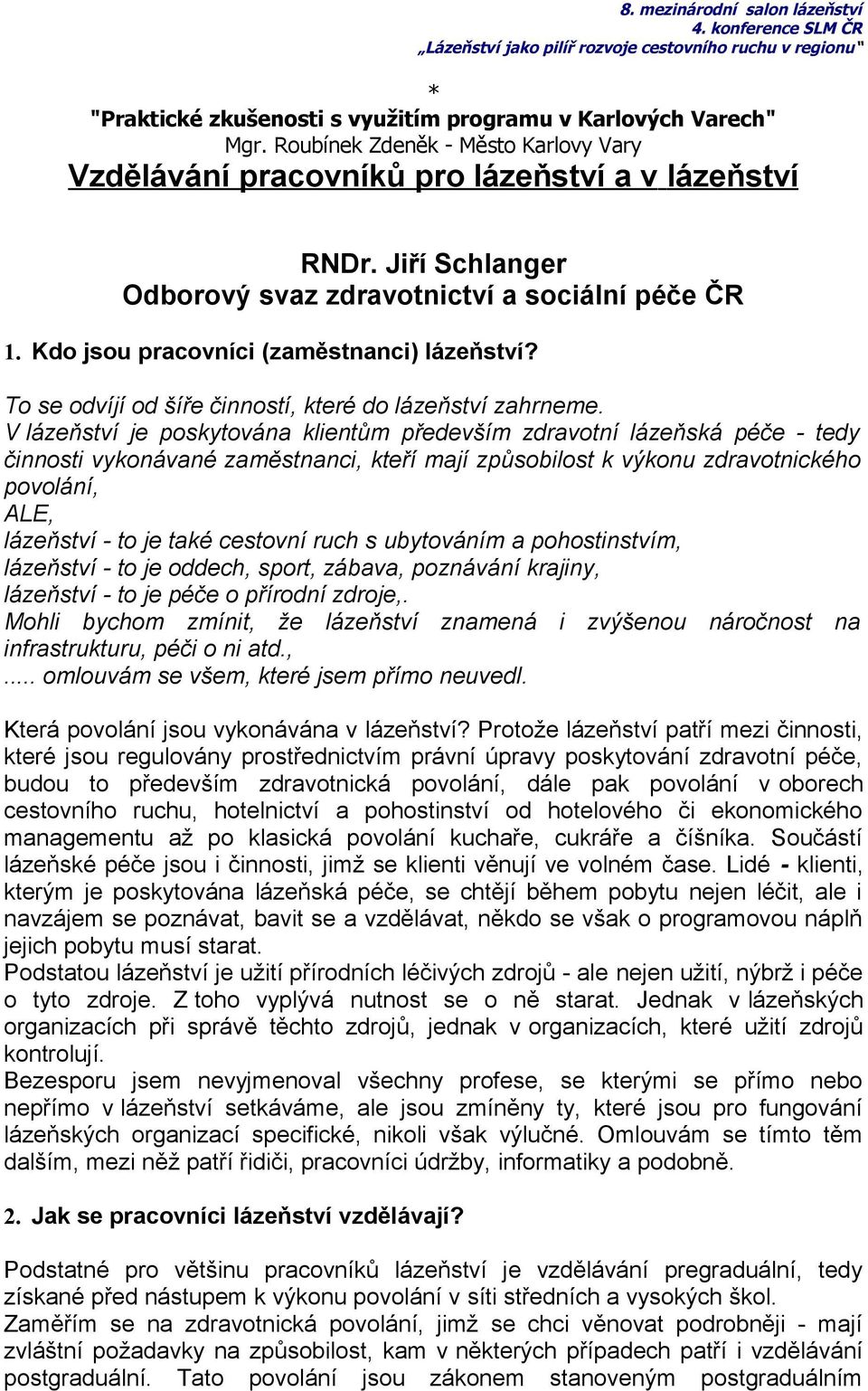 V lázeňství je poskytována klientům především zdravotní lázeňská péče - tedy činnosti vykonávané zaměstnanci, kteří mají způsobilost k výkonu zdravotnického povolání, ALE, lázeňství - to je také