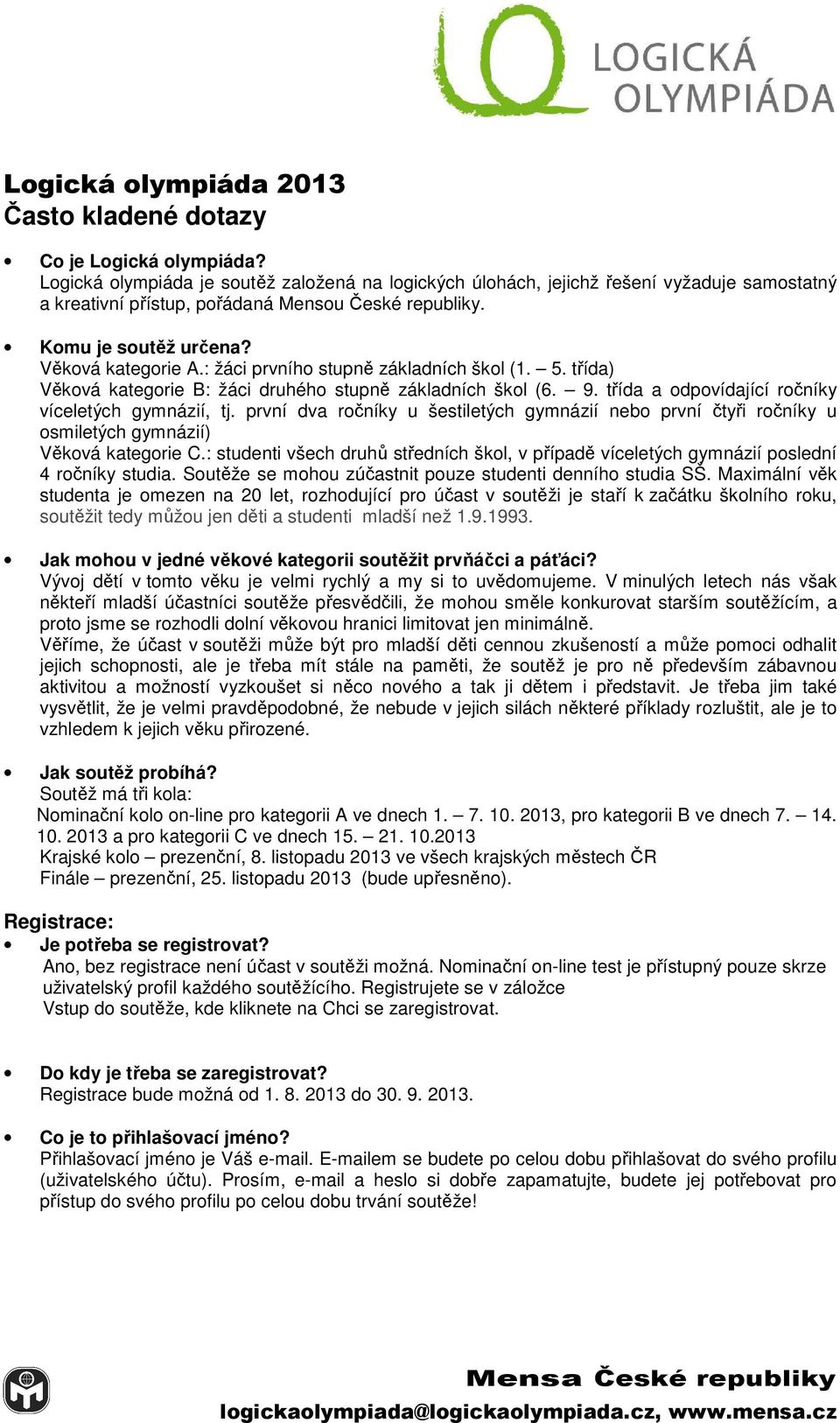 : žáci prvního stupně základních škol (1. 5. třída) Věková kategorie B: žáci druhého stupně základních škol (6. 9. třída a odpovídající ročníky víceletých gymnázií, tj.