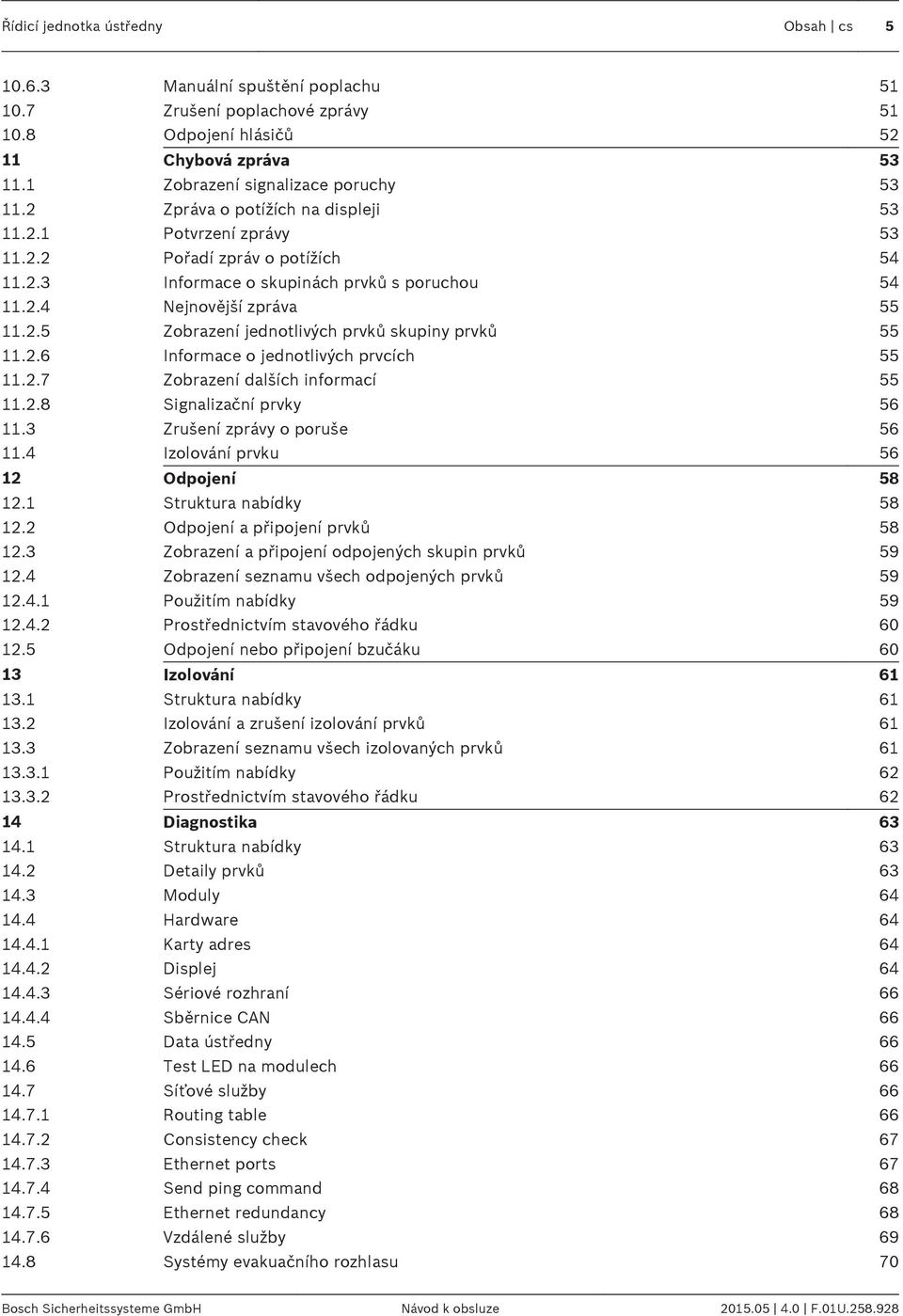 2.6 Informace o jednotlivých prvcích 55 11.2.7 Zobrazení dalších informací 55 11.2.8 Signalizační prvky 56 11.3 Zrušení zprávy o poruše 56 11.4 Izolování prvku 56 12 Odpojení 58 12.