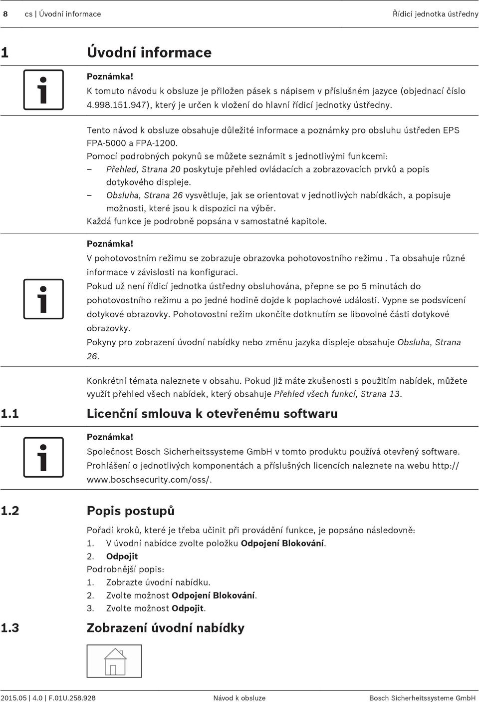 Pomocí podrobných pokynů se můžete seznámit s jednotlivými funkcemi: Přehled, Strana 20 poskytuje přehled ovládacích a zobrazovacích prvků a popis dotykového displeje.