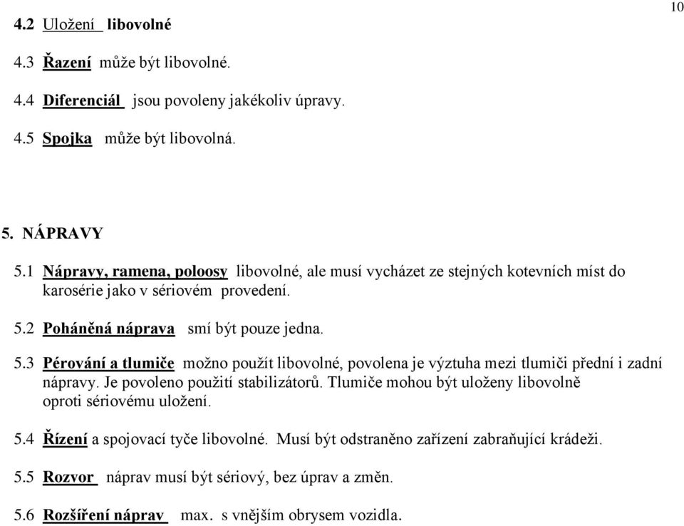 2 Poháněná náprava smí být pouze jedna. 5.3 Pérování a tlumiče možno použít libovolné, povolena je výztuha mezi tlumiči přední i zadní nápravy. Je povoleno použití stabilizátorů.