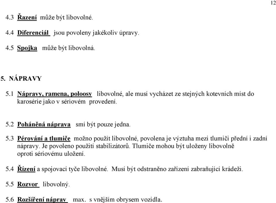 5.3 Pérování a tlumiče možno použít libovolné, povolena je výztuha mezi tlumiči přední i zadní nápravy. Je povoleno použití stabilizátorů.