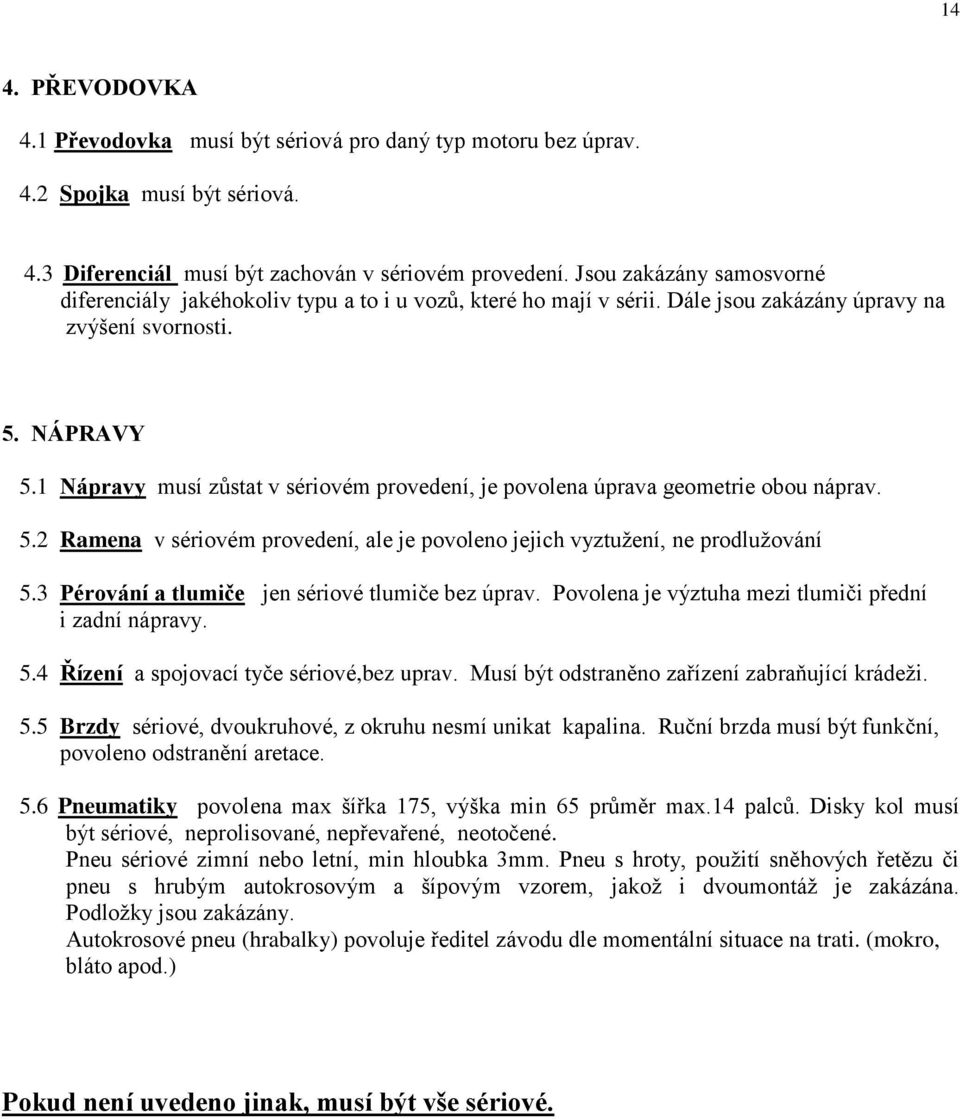 1 Nápravy musí zůstat v sériovém provedení, je povolena úprava geometrie obou náprav. 5.2 Ramena v sériovém provedení, ale je povoleno jejich vyztužení, ne prodlužování 5.