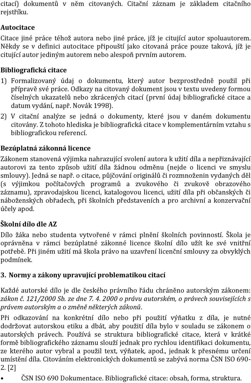 Bibliografická citace 1) Formalizovaný údaj o dokumentu, který autor bezprostředně použil při přípravě své práce.