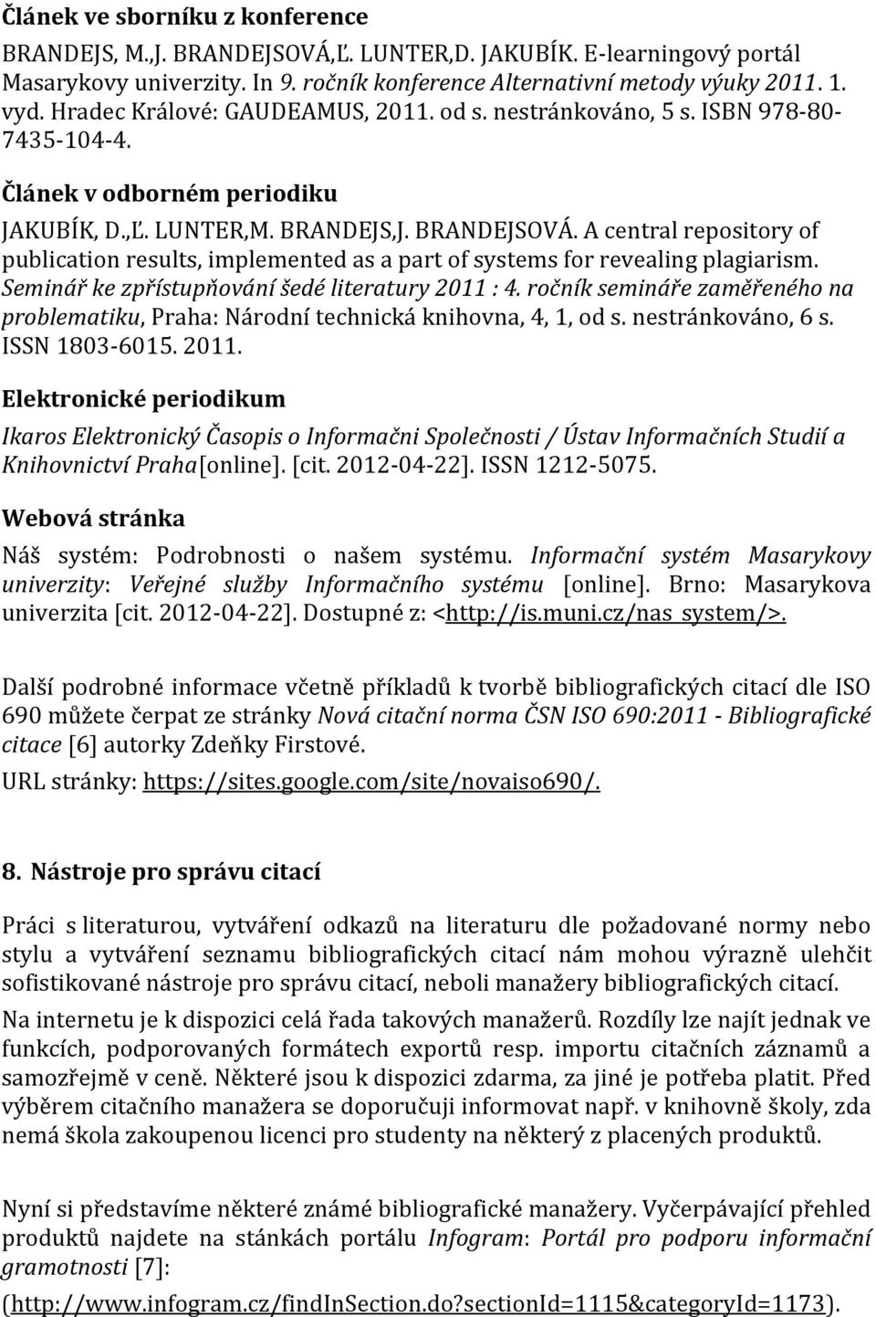 A central repository of publication results, implemented as a part of systems for revealing plagiarism. Seminář ke zpřístupňování šedé literatury 2011 : 4.