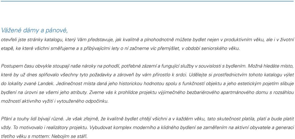 Možná hledáte místo, které by už dnes splňovalo všechny tyto požadavky a zároveň by vám přirostlo k srdci. Udělejte si prostřednictvím tohoto katalogu výlet do lokality zvané Landek.