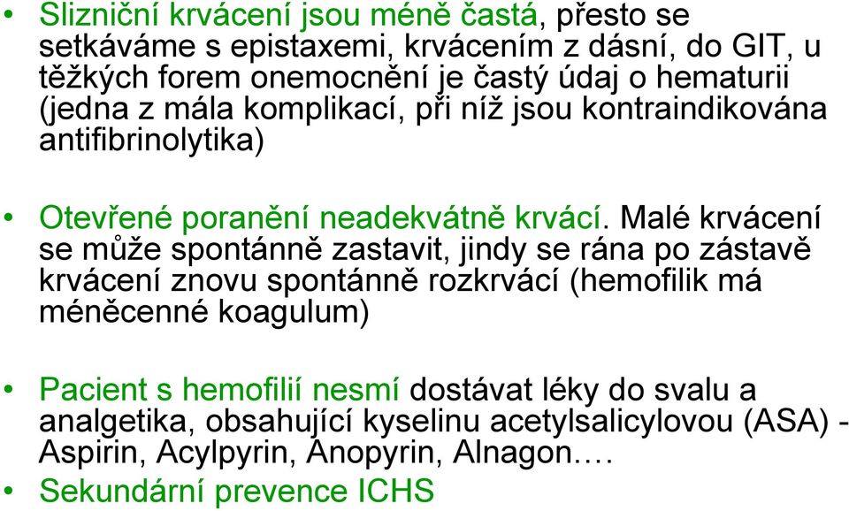 Malé krvácení se může spontánně zastavit, jindy se rána po zástavě krvácení znovu spontánně rozkrvácí (hemofilik má méněcenné koagulum) Pacient