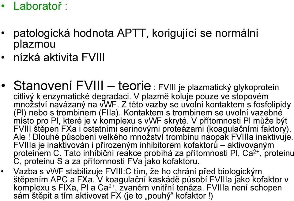 Kontaktem s trombinem se uvolní vazebné místo pro Pl, které je v komplexu s vwf skryté. V přítomnosti Pl může být FVIII štěpen FXa i ostatními serinovými proteázami (koagulačními faktory). Ale!