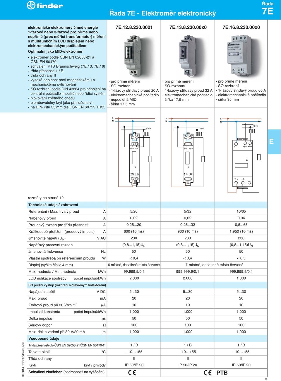 16) třída přesnosti 1 / B třída ochrany II vysoká odolnost proti magnetickému a mechanickému ovlivňování SO rozhraní podle DIN 43864 pro připojení na centrální počítadlo impulsů nebo řídící systém