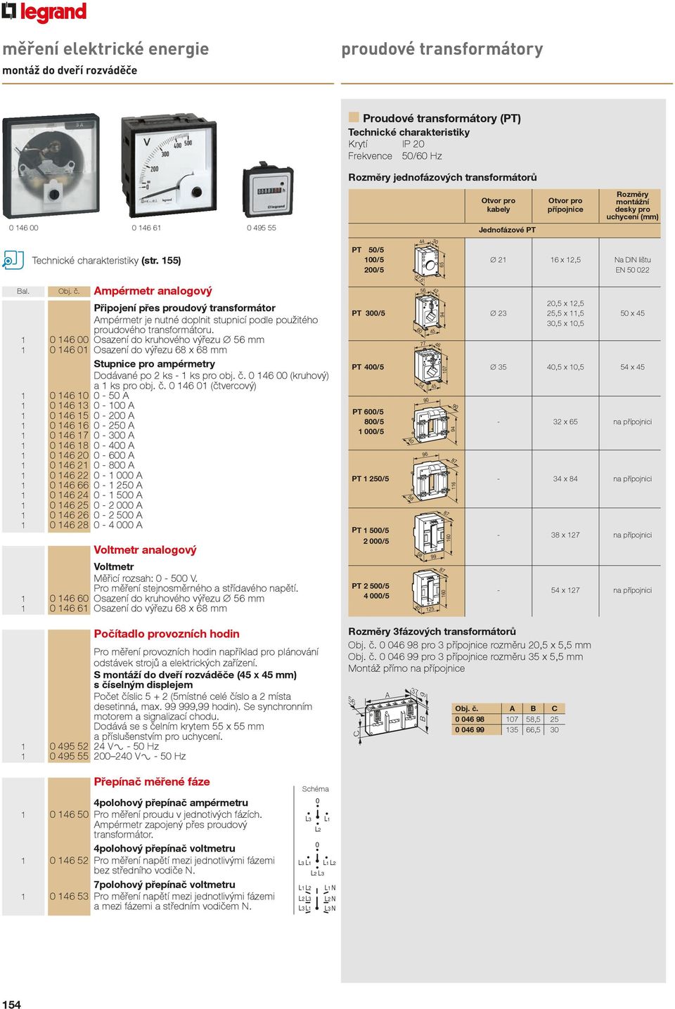 x 7 na přípojnici 5 x 7 na přípojnici Otvor pro kabely 0 95 55 Jednofázové PT 30 PT 50/5 00/5 00/5 65 Technické charakteristiky (str. 55) 7.