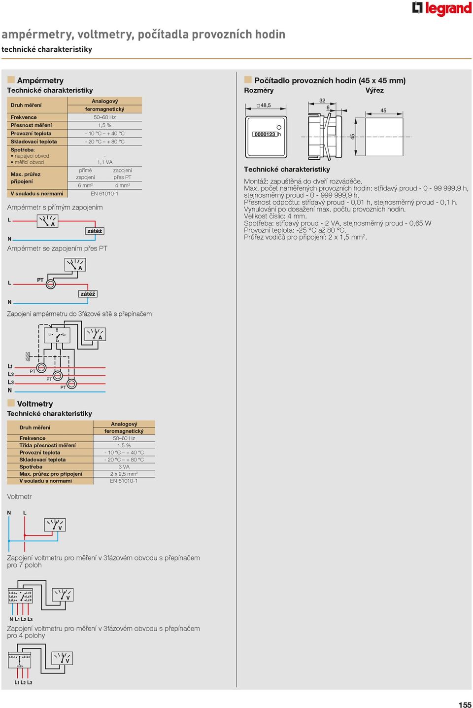 průřez připojení, VA přímé zapojení zapojení přes PT 6 mm mm V souladu s normami EN 600 Ampérmetr s přímým zapojením Technické charakteristiky Montáž: zapuštěná do dveří rozváděče. Max.