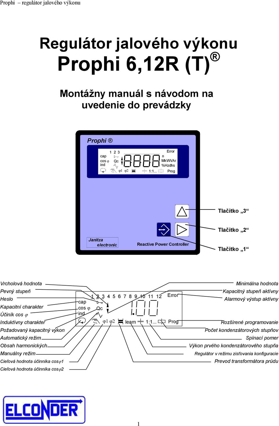 režim Obsah harmonických Manuálny režim Cieľová hodnota účinníka cosϕ1 Cieľová hodnota účinníka cosϕ2 1 2 3 4 5 6 7 8 9 10 11 12 Error cap cosϕ Qc ind ϕ1 ϕ2 learn 1:1 Minimálna hodnota Kapacitný