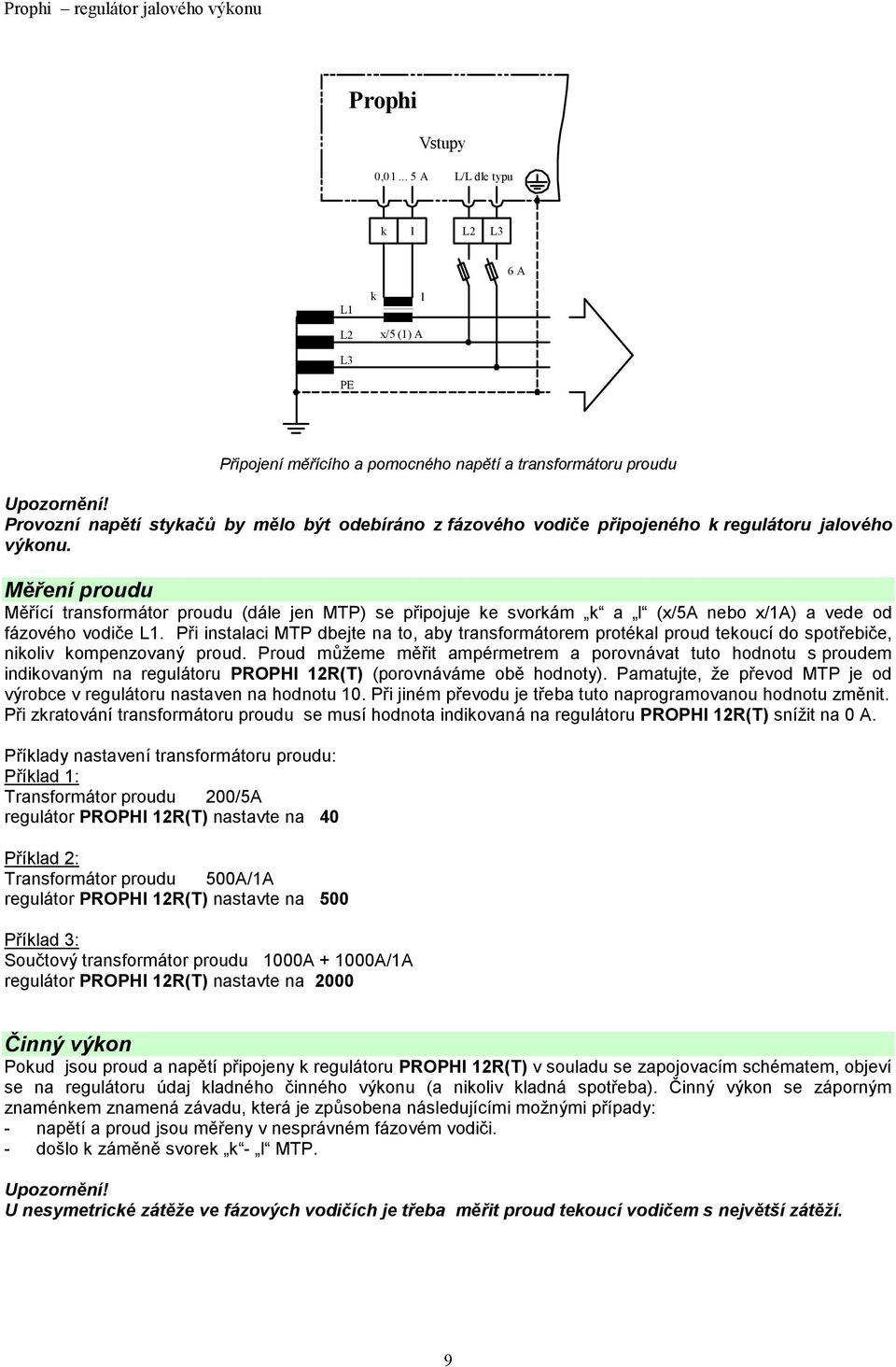 nebo x/1a) a vede od fázového vodiče L1 Při instalaci MTP dbejte na to, aby transformátorem protékal proud tekoucí do spotřebiče, nikoliv kompenzovaný proud Proud můžeme měřit ampérmetrem a