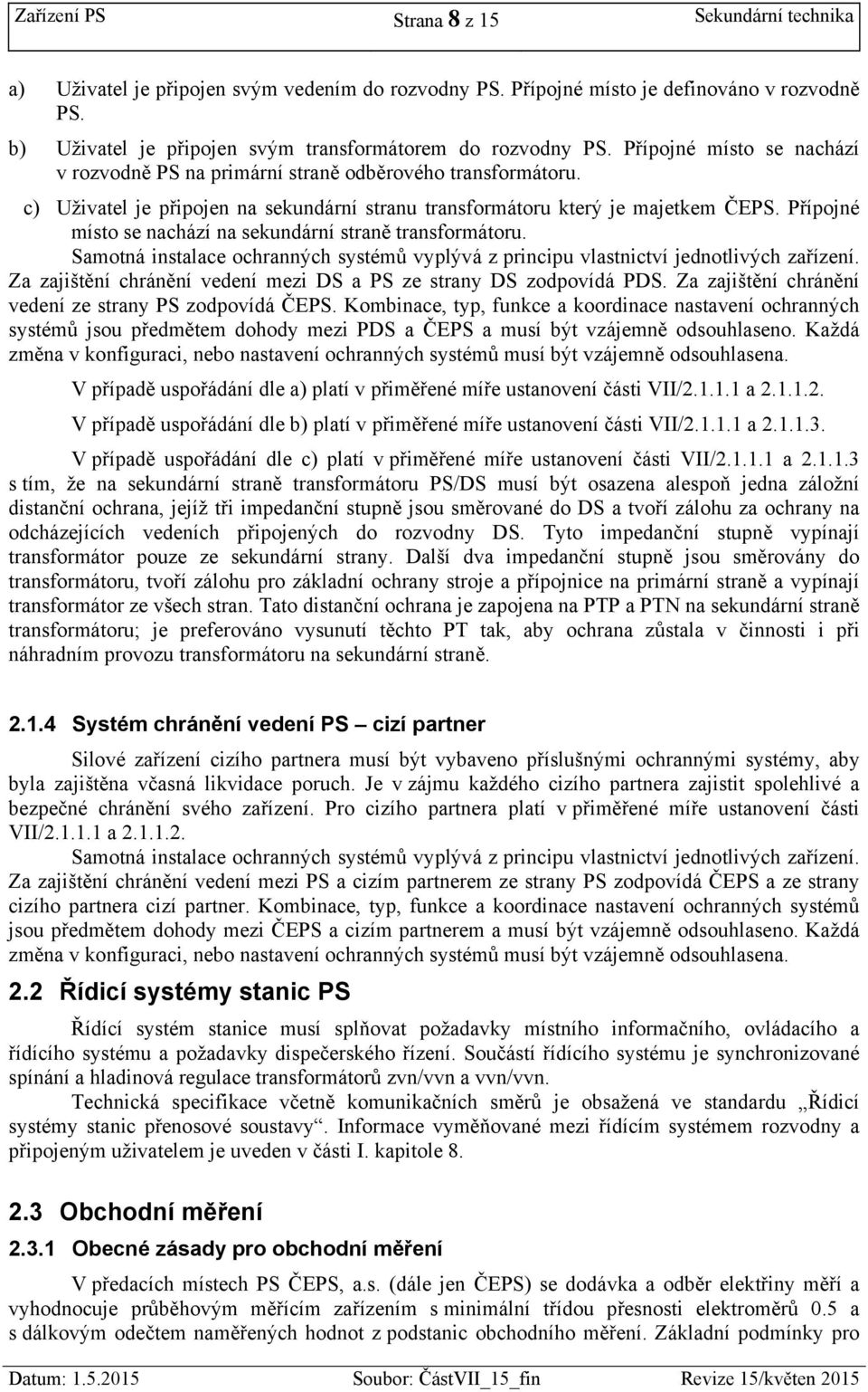 c) Uživatel je připojen na sekundární stranu transformátoru který je majetkem ČEPS. Přípojné místo se nachází na sekundární straně transformátoru.