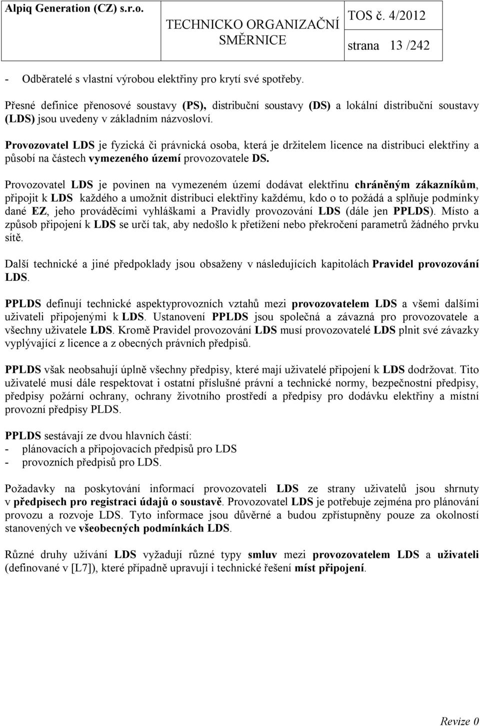 Provozovatel LDS je fyzická či právnická osoba, která je držitelem licence na distribuci elektřiny a působí na částech vymezeného území provozovatele DS.