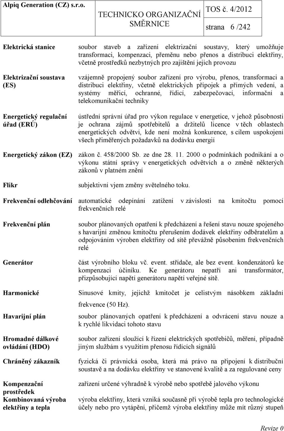 elektrických přípojek a přímých vedení, a systémy měřicí, ochranné, řídicí, zabezpečovací, informační a telekomunikační techniky ústřední správní úřad pro výkon regulace v energetice, v jehož