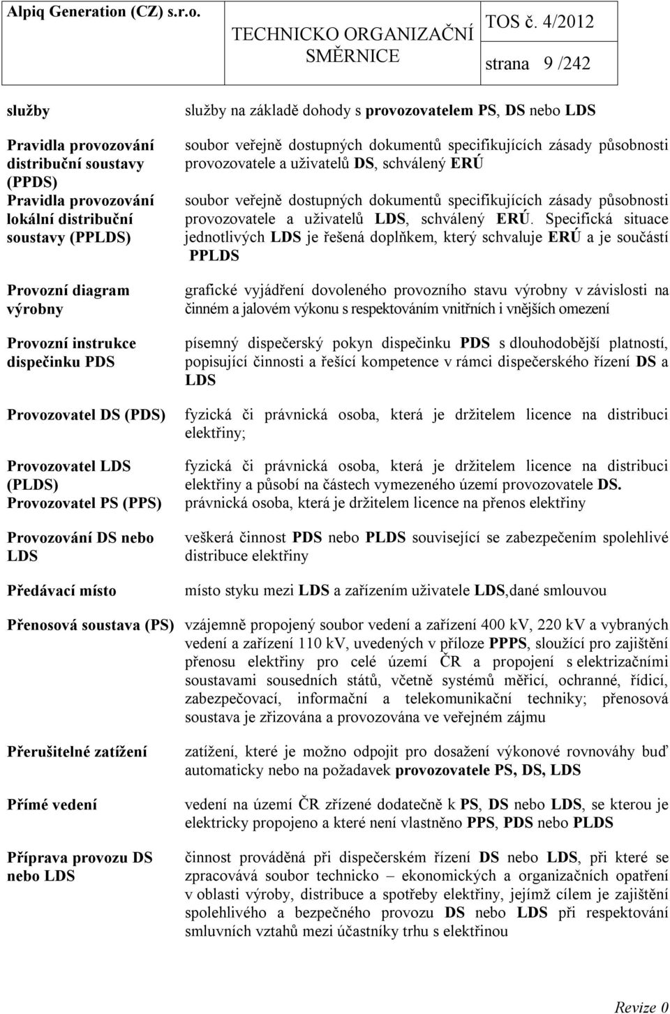 dokumentů specifikujících zásady působnosti provozovatele a uživatelů DS, schválený ERÚ soubor veřejně dostupných dokumentů specifikujících zásady působnosti provozovatele a uživatelů LDS, schválený