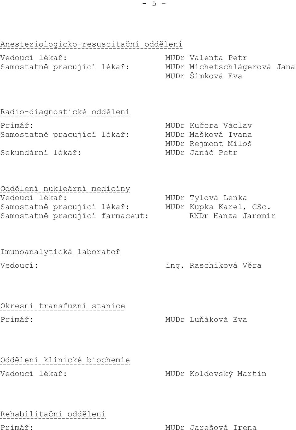 lékař: Samostatně pracující lékař: Samostatně pracující farmaceut: MUDr Tylová Lenka MUDr Kupka Karel, CSc. RNDr Hanza Jaromír Imunoanalytická laboratoř Vedoucí: ing.