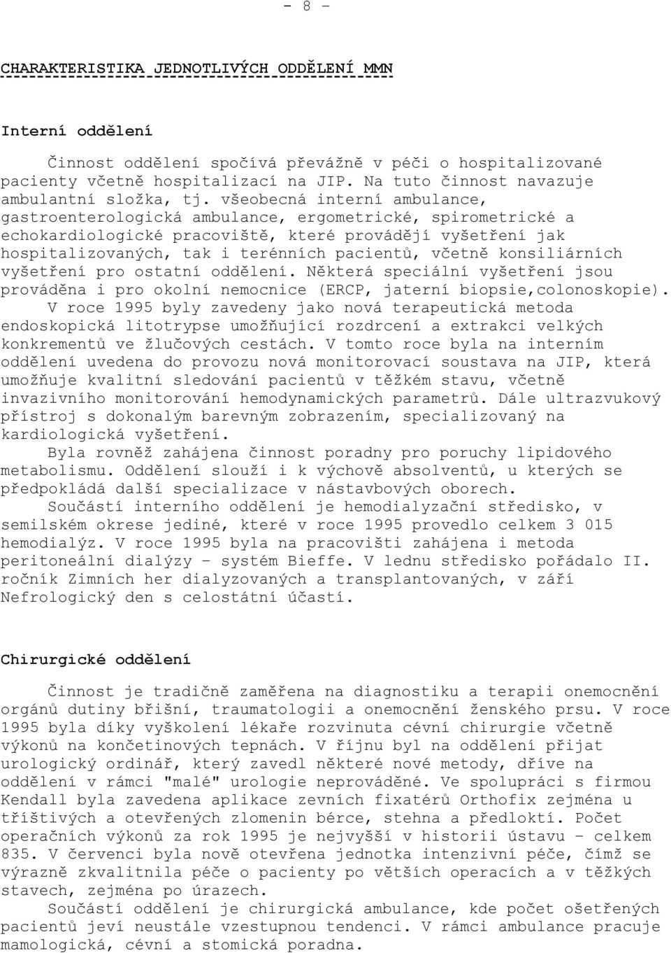 všeobecná interní ambulance, gastroenterologická ambulance, ergometrické, spirometrické a echokardiologické pracoviště, které provádějí vyšetření jak hospitalizovaných, tak i terénních pacientů,