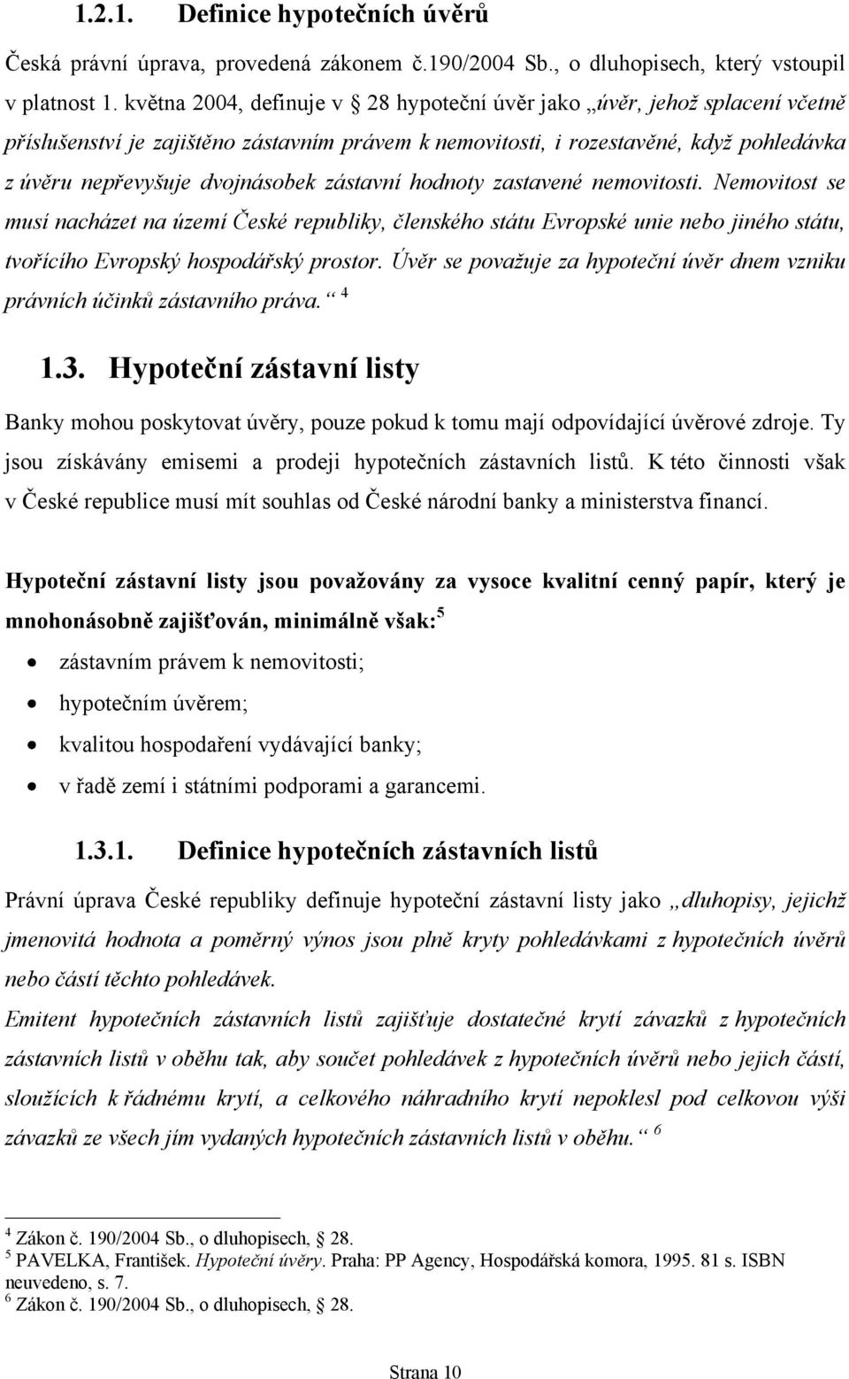 zástavní hodnoty zastavené nemovitosti. Nemovitost se musí nacházet na území České republiky, členského státu Evropské unie nebo jiného státu, tvořícího Evropský hospodářský prostor.