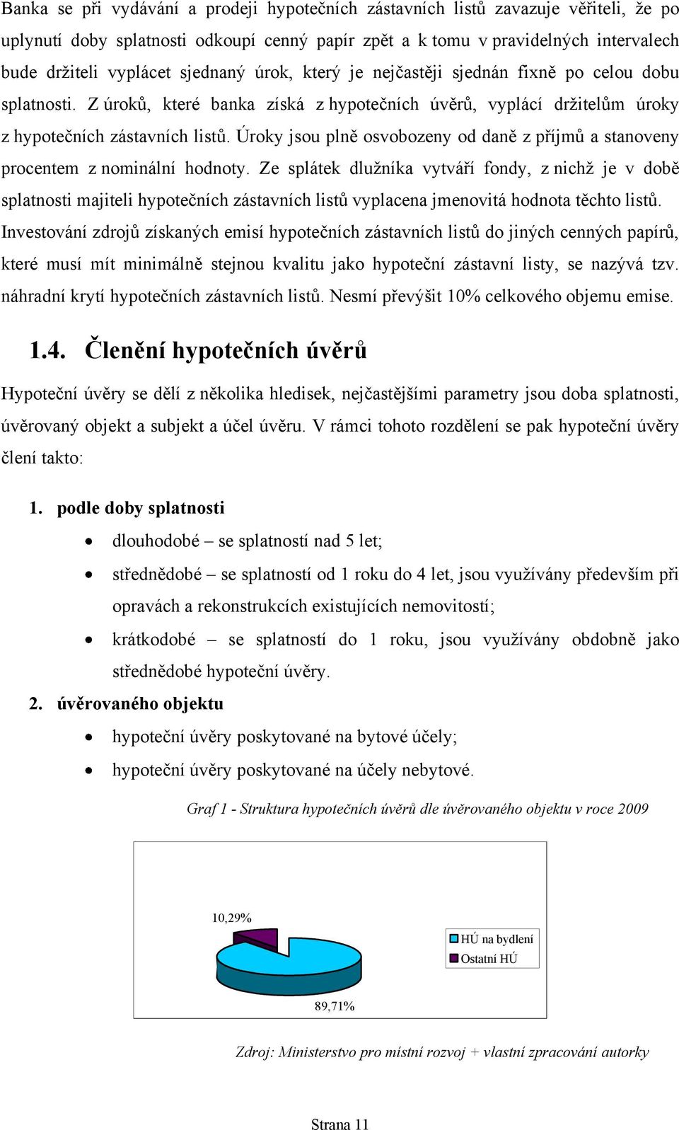 Úroky jsou plně osvobozeny od daně z příjmů a stanoveny procentem z nominální hodnoty.