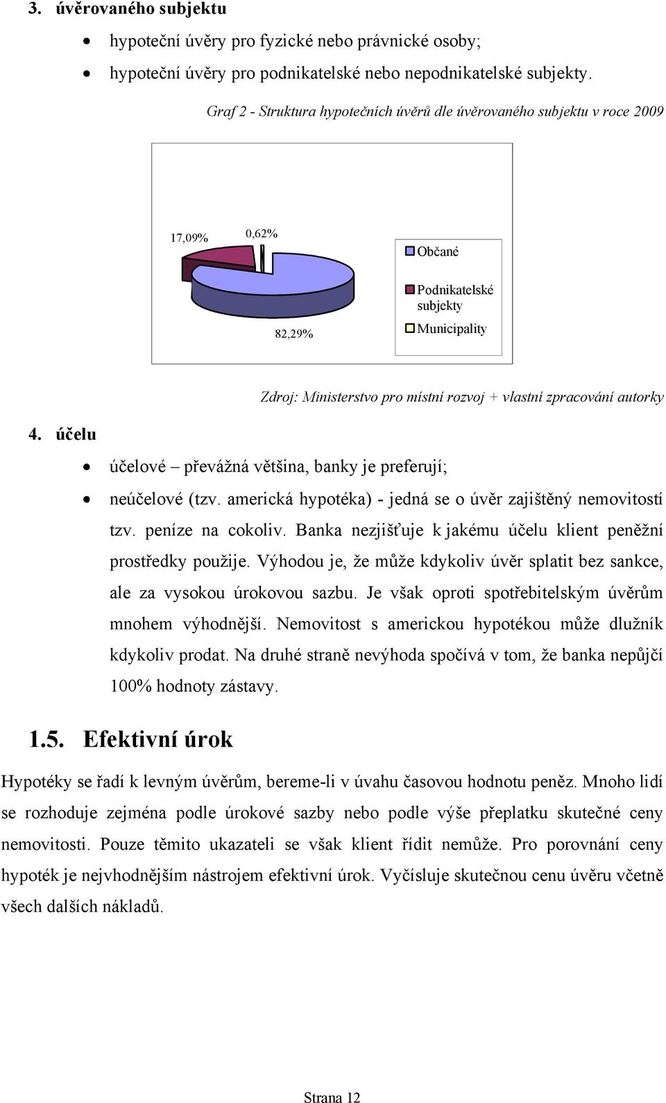 autorky 4. účelu účelové převáţná většina, banky je preferují; neúčelové (tzv. americká hypotéka) - jedná se o úvěr zajištěný nemovitostí tzv. peníze na cokoliv.