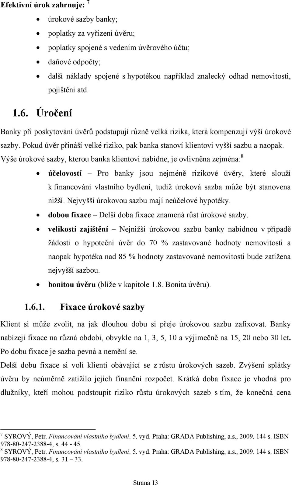 Pokud úvěr přináší velké riziko, pak banka stanoví klientovi vyšší sazbu a naopak.