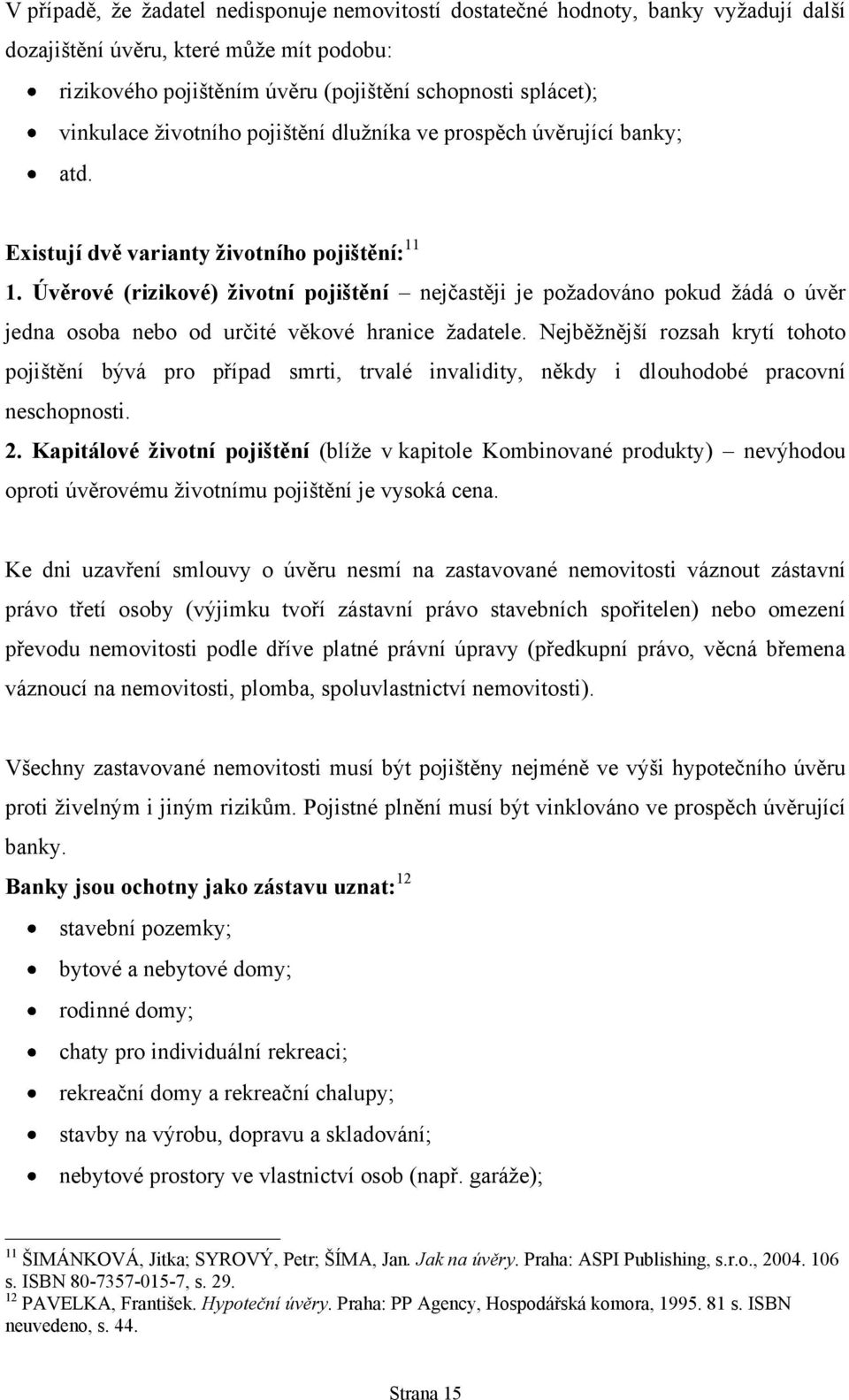 Úvěrové (rizikové) životní pojištění nejčastěji je poţadováno pokud ţádá o úvěr jedna osoba nebo od určité věkové hranice ţadatele.