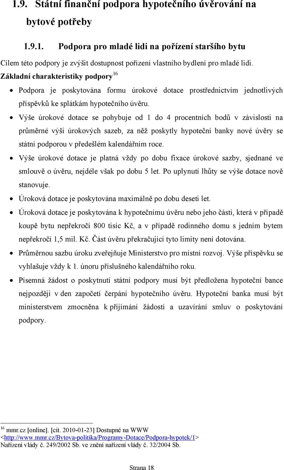 Výše úrokové dotace se pohybuje od 1 do 4 procentních bodů v závislosti na průměrné výši úrokových sazeb, za něţ poskytly hypoteční banky nové úvěry se státní podporou v předešlém kalendářním roce.