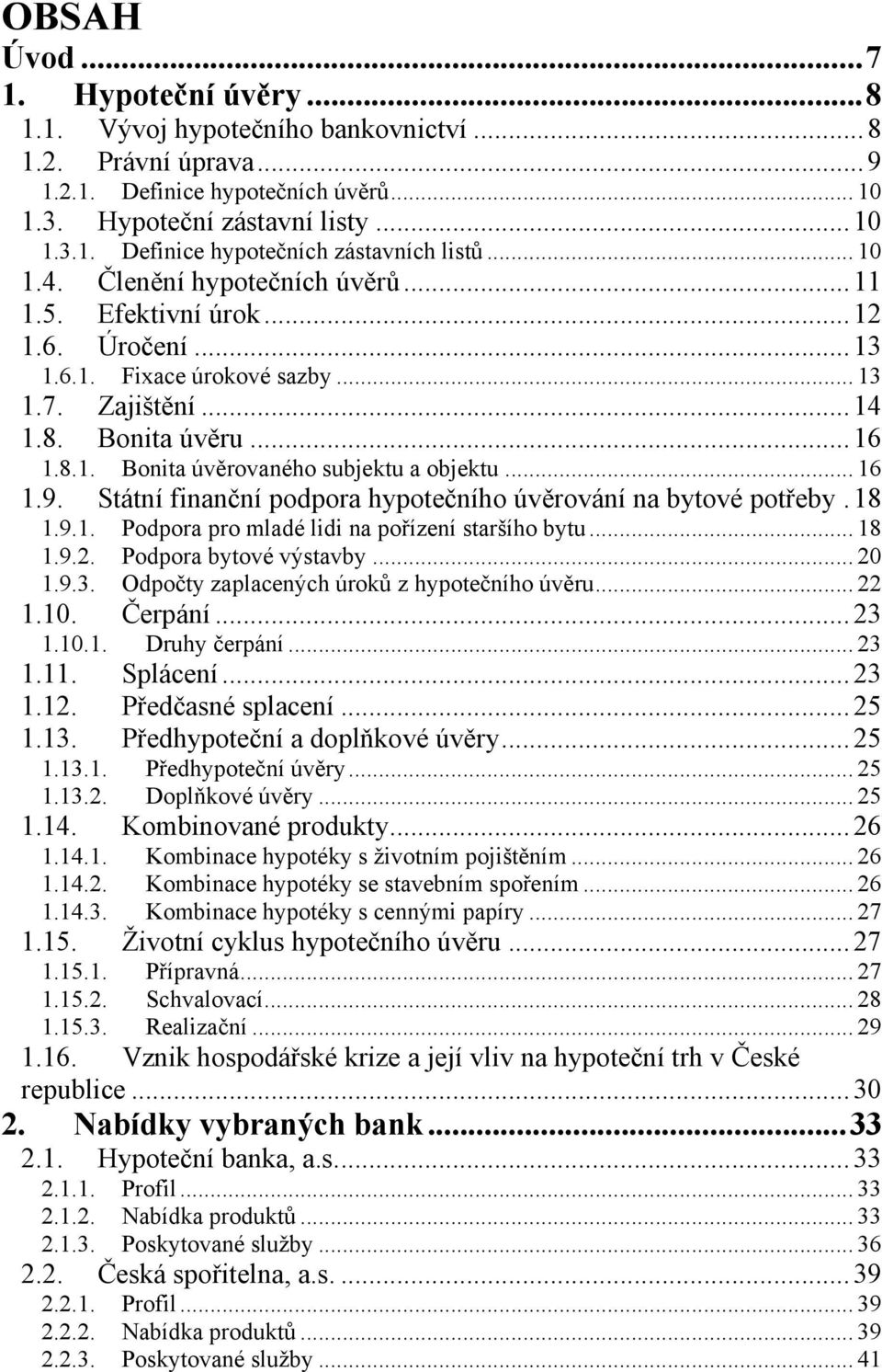 .. 16 1.9. Státní finanční podpora hypotečního úvěrování na bytové potřeby. 18 1.9.1. Podpora pro mladé lidi na pořízení staršího bytu... 18 1.9.2. Podpora bytové výstavby... 20 1.9.3.