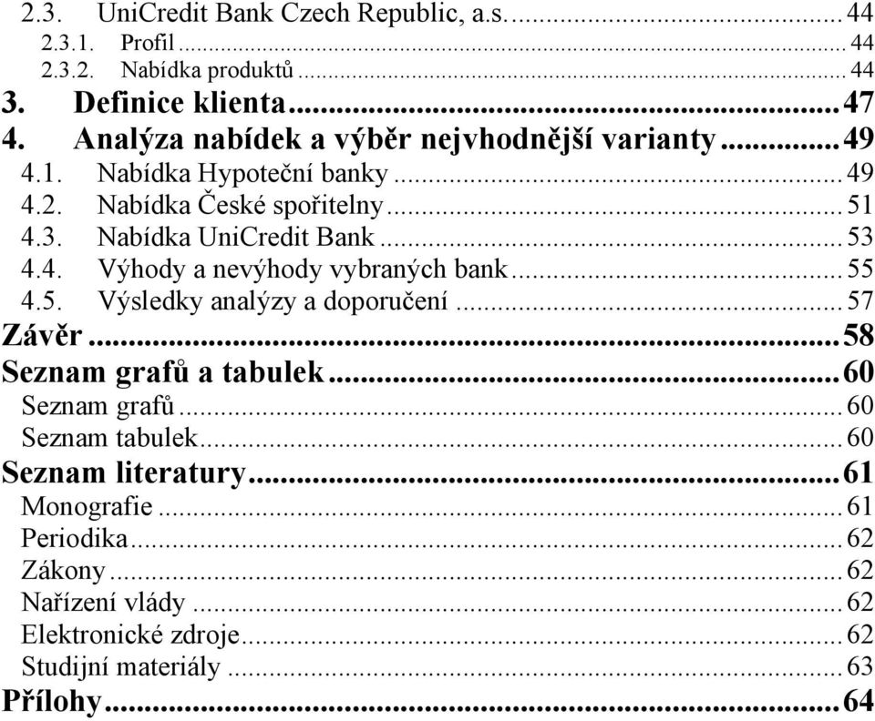 .. 53 4.4. Výhody a nevýhody vybraných bank... 55 4.5. Výsledky analýzy a doporučení... 57 Závěr... 58 Seznam grafů a tabulek... 60 Seznam grafů.