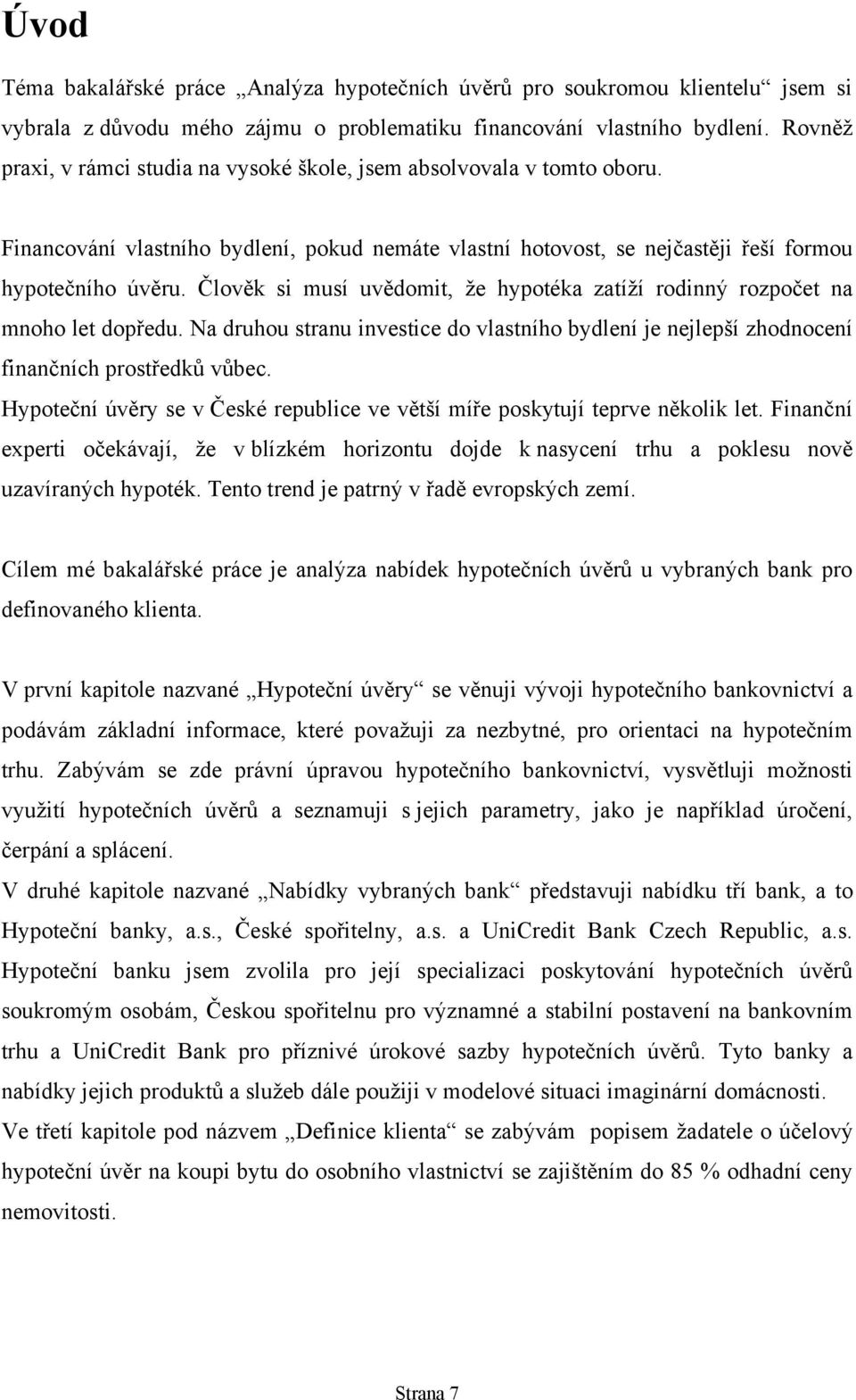 Člověk si musí uvědomit, ţe hypotéka zatíţí rodinný rozpočet na mnoho let dopředu. Na druhou stranu investice do vlastního bydlení je nejlepší zhodnocení finančních prostředků vůbec.