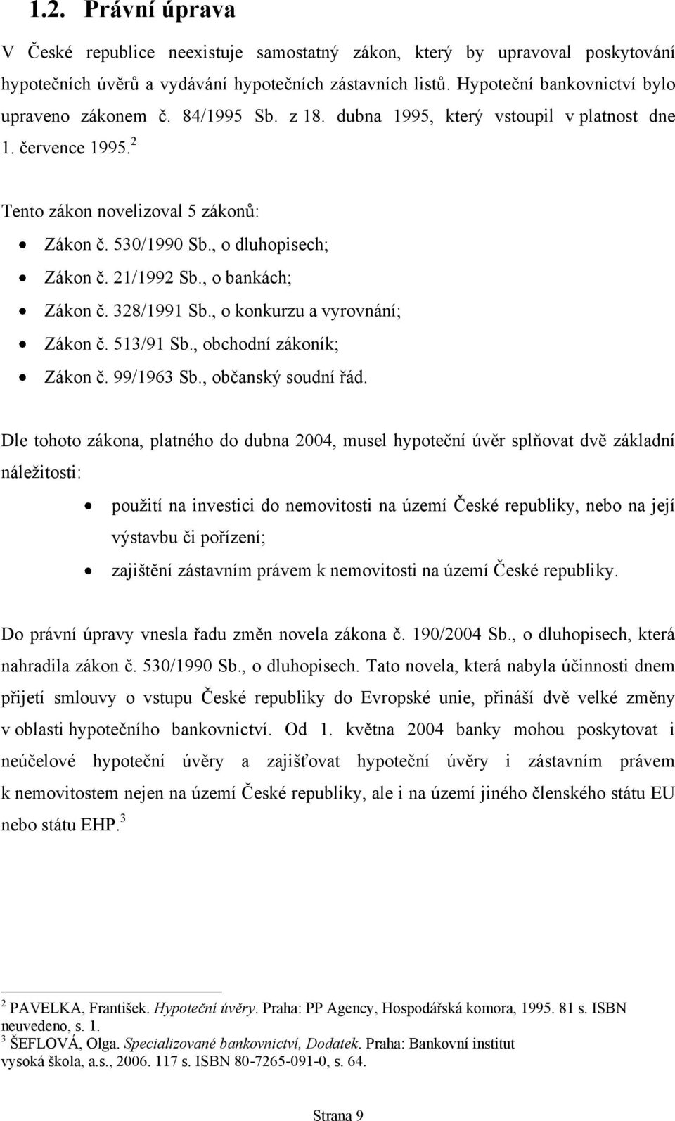 , o dluhopisech; Zákon č. 21/1992 Sb., o bankách; Zákon č. 328/1991 Sb., o konkurzu a vyrovnání; Zákon č. 513/91 Sb., obchodní zákoník; Zákon č. 99/1963 Sb., občanský soudní řád.