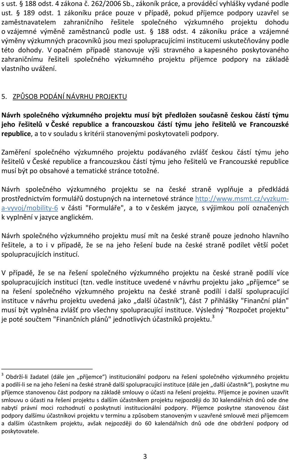 4 zákoníku práce a vzájemné výměny výzkumných pracovníků jsou mezi spolupracujícími institucemi uskutečňovány podle této dohody.