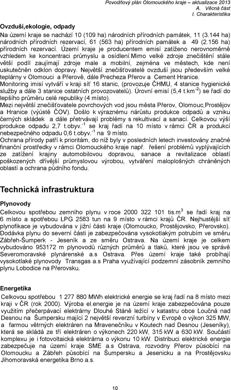 mimo velké zdroje znečištění stále větší podíl zaujímají zdroje male a mobilní, zejména ve městech, kde není uskutečněn odklon dopravy.