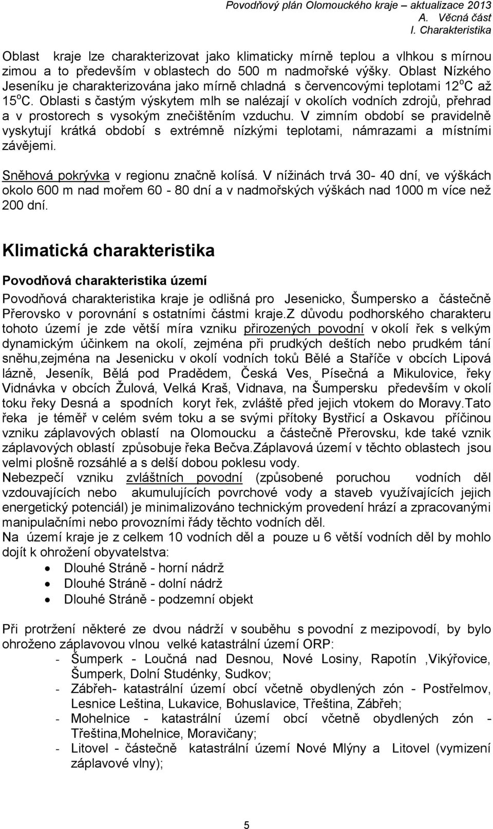 Oblasti s častým výskytem mlh se nalézají v okolích vodních zdrojů, přehrad a v prostorech s vysokým znečištěním vzduchu.