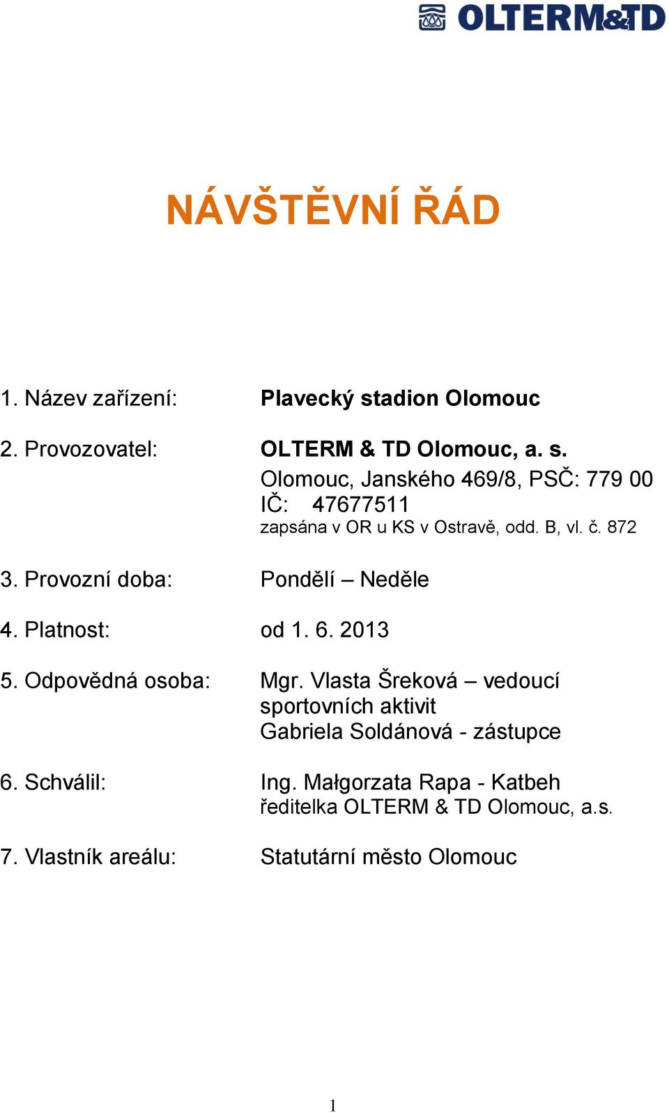 Olomouc, Janského 469/8, PSČ: 779 00 IČ: 47677511 zapsána v OR u KS v Ostravě, odd. B, vl. č. 872 3.