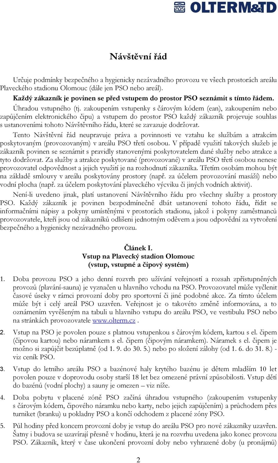 zakoupením vstupenky s čárovým kódem (ean), zakoupením nebo zapůjčením elektronického čipu) a vstupem do prostor PSO každý zákazník projevuje souhlas s ustanoveními tohoto Návštěvního řádu, které se