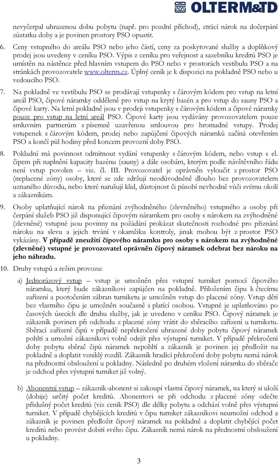 Výpis z ceníku pro veřejnost a sazebníku kreditů PSO je umístěn na nástěnce před hlavním vstupem do PSO nebo v prostorách vestibulu PSO a na stránkách provozovatele www.olterm.cz.