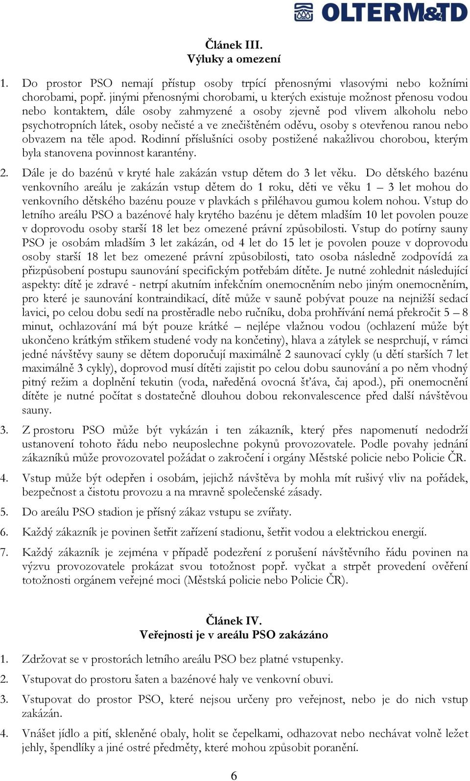 oděvu, osoby s otevřenou ranou nebo obvazem na těle apod. Rodinní příslušníci osoby postižené nakažlivou chorobou, kterým byla stanovena povinnost karantény. 2.