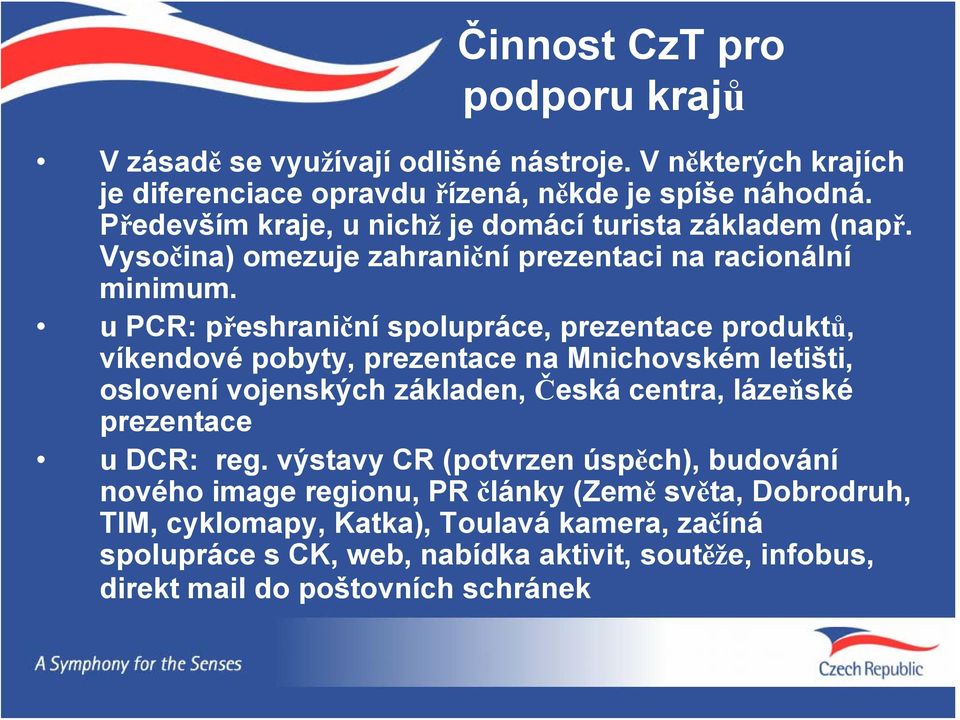 u PCR: přeshraniční spolupráce, prezentace produktů, víkendové pobyty, prezentace na Mnichovském letišti, oslovení vojenských základen, Česká centra, lázeňské prezentace