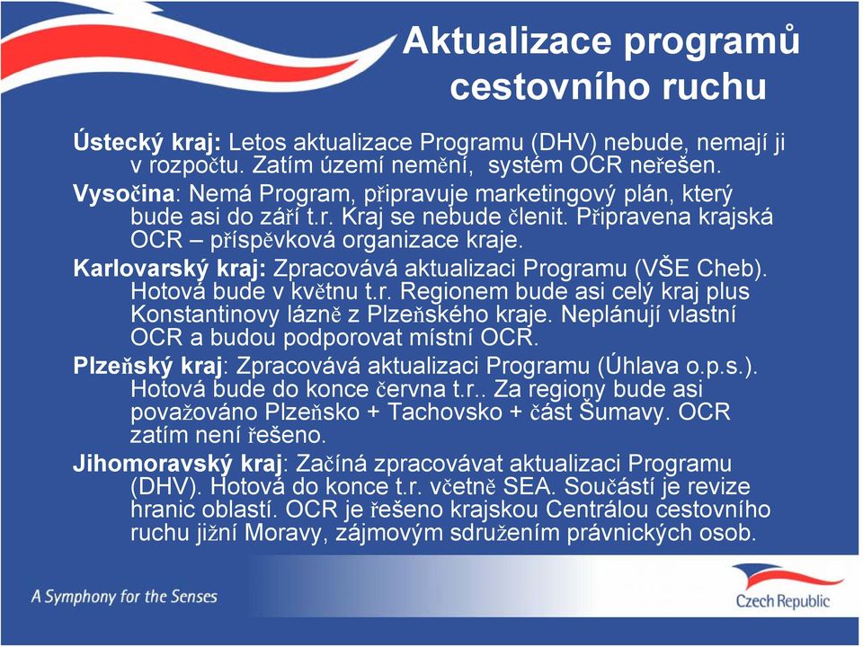 Karlovarský kraj: Zpracovává aktualizaci Programu (VŠE Cheb). Hotová bude v květnu t.r. Regionem bude asi celý kraj plus Konstantinovy lázně zplzeňského kraje.