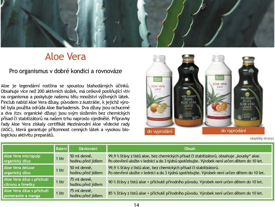 Finclub nabízí Aloe Vera džusy, původem z Austrálie, k jejichž výrobě byla použita odrůda Aloe Barbadensis. Dva džusy jsou ochucené a dva (tzv.